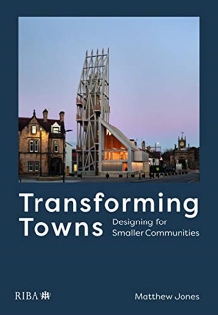 Transforming Towns : Designing for Smaller Communities (Paperback)