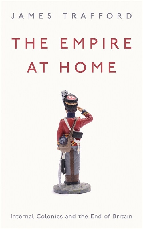 The Empire at Home : Internal Colonies and the End of Britain (Hardcover)