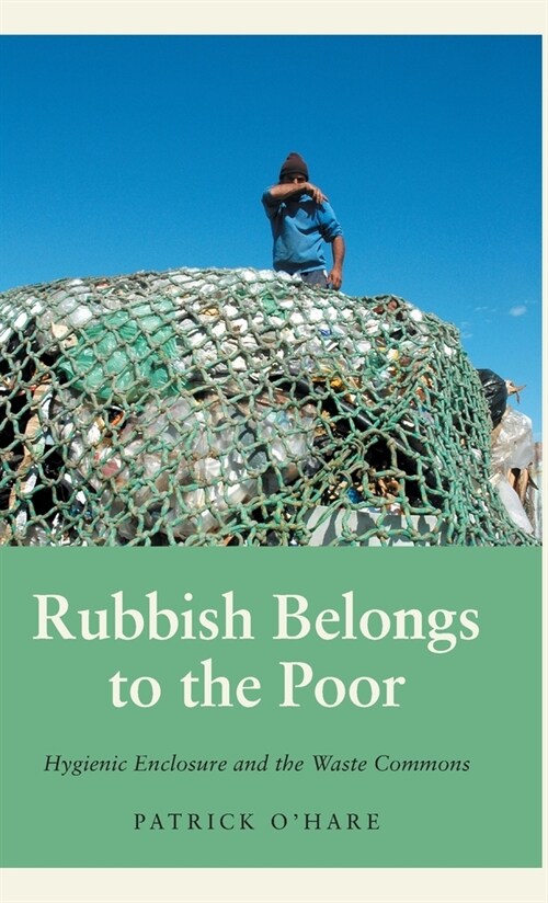 Rubbish Belongs to the Poor: Hygienic Enclosure and the Waste Commons (Hardcover)