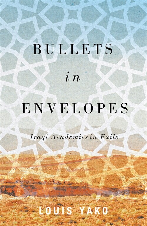 Bullets in Envelopes : Iraqi Academics in Exile (Hardcover)