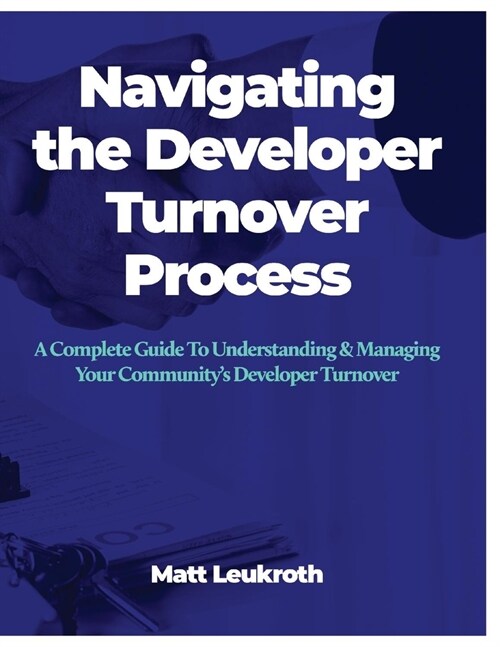 Navigating the Developer Turnover Process: A Complete Guide to Understanding & Managing Your Communitys Developer Turnover (Paperback)