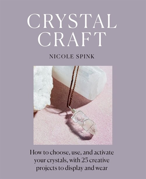Crystal Craft: How to Choose, Use, and Activate Your Crystals, with 25 Creative Projects to Display and Wear (Paperback)