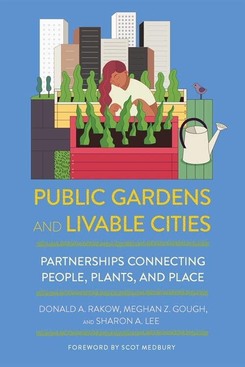 Public Gardens and Livable Cities: Partnerships Connecting People, Plants, and Place (Paperback)