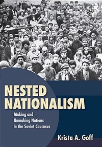 Nested nationalism : making and unmaking nations in the Soviet Caucasus