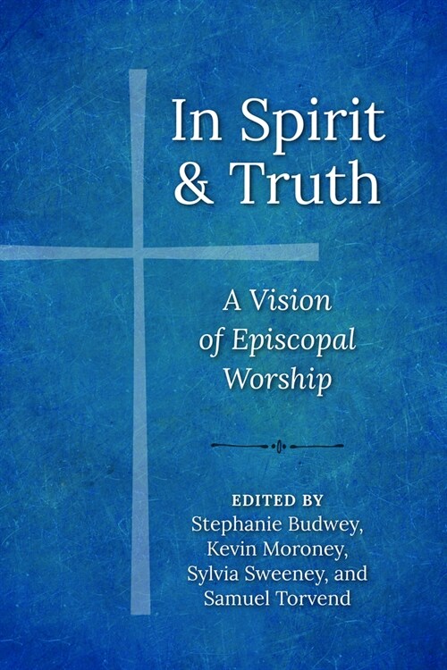 In Spirit and Truth: A Vision of Episcopal Worship (Paperback)