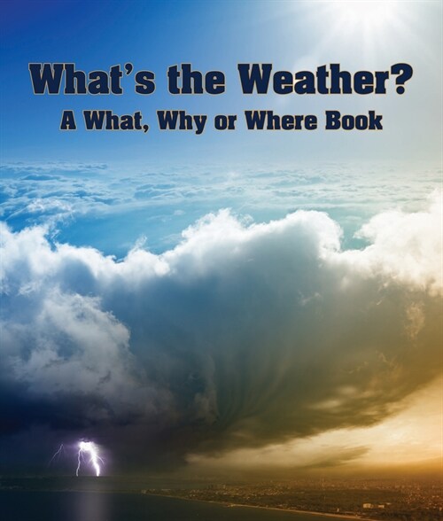 Whats the Weather? a What, Why or Where Book (Hardcover)
