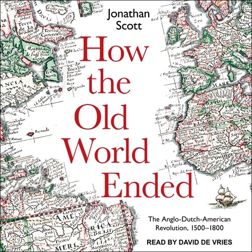 How the Old World Ended: The Anglo-Dutch-American Revolution 1500-1800 (MP3 CD)