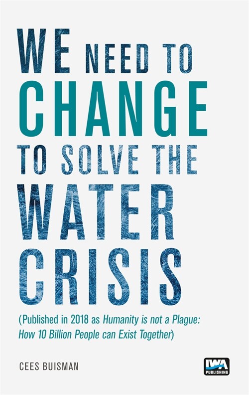We Need to Change to Solve the Water Crisis: Humanity Is Not a Plague: How 10 Billion People Can Exist Together (Paperback)