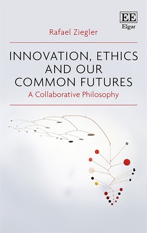 Innovation, Ethics and our Common Futures : A Collaborative Philosophy (Hardcover)