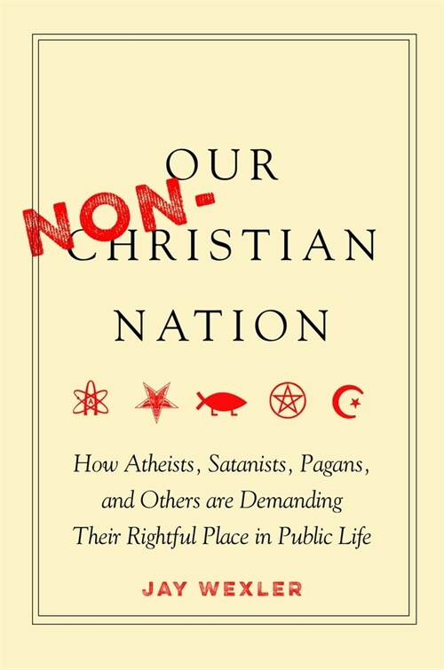 Our Non-Christian Nation: How Atheists, Satanists, Pagans, and Others Are Demanding Their Rightful Place in Public Life (Paperback)