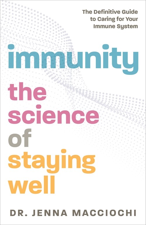 Immunity: The Science of Staying Well - The Definitive Guide to Caring for Your Immune System (Paperback)