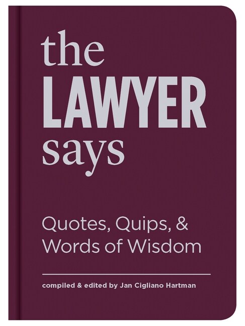 The Lawyer Says: Quotes, Quips, and Words of Wisdom (Hardcover)