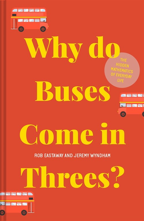 Why do Buses Come in Threes? : The hidden mathematics of everyday life (Hardcover)