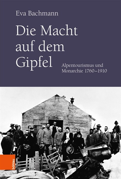 Die Macht Auf Dem Gipfel: Alpentourismus Und Monarchie 1760-1910 (Hardcover, Aufl.)