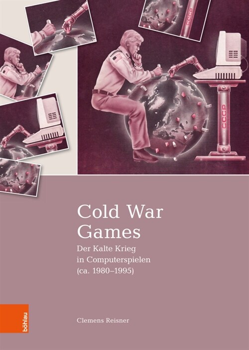Cold War Games: Der Kalte Krieg in Computerspielen (Ca. 1980-1995) (Hardcover, Aufl.)