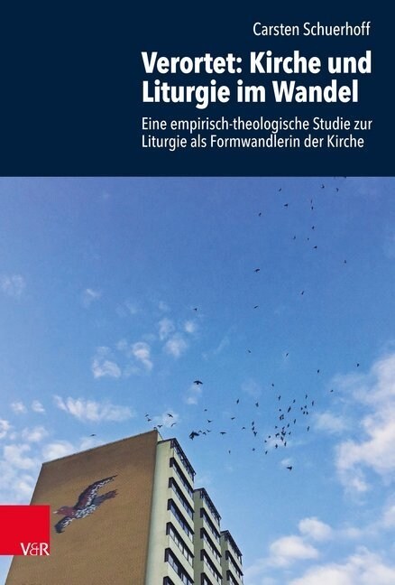 Verortet: Kirche Und Liturgie Im Wandel: Eine Empirisch-Theologische Studie Zur Liturgie ALS Formwandlerin Der Kirche (Hardcover, 1. Auflage 2020)
