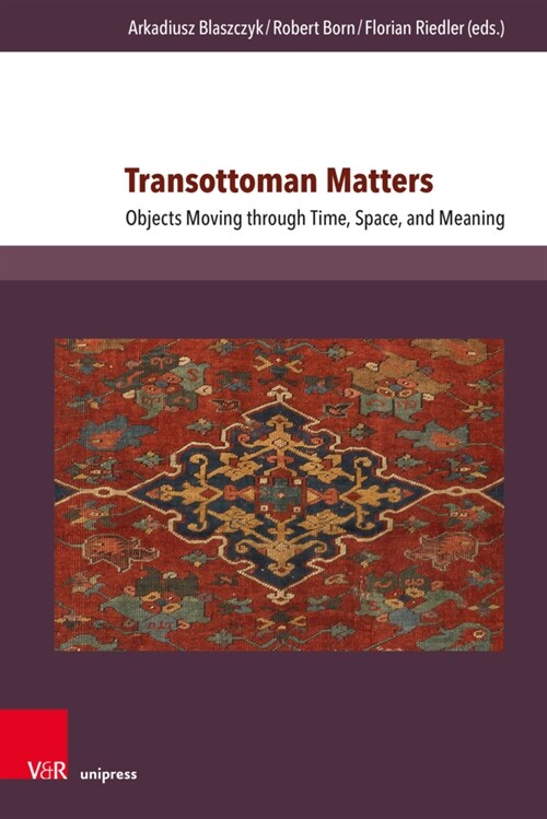 Transottoman Matters: Objects Moving Through Time, Space, and Meaning (Hardcover, 1. Auflage)