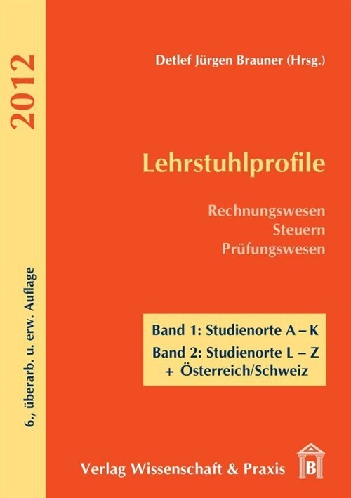 Lehrstuhlprofile 2012: Rechnungswesen - Steuern - Prufungswesen. 2 Bande. Band 1: Studienorte A-K. Band 2: Studienorte L-Z + Osterreich/Schwe (Paperback, 6, 6., Erweiterte)