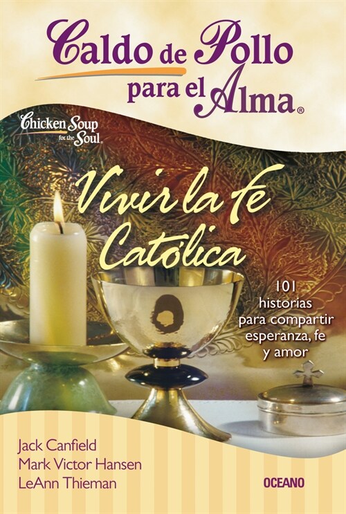Caldo de Pollo Para El Alma: Vivir La Fe Cat?ica: 101 Historias Para Compartir Esperanza, Fe Y Amor (Paperback)
