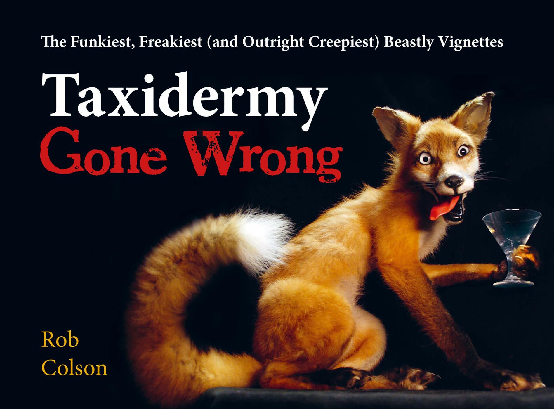 Taxidermy Gone Wrong: The Funniest, Freakiest (and Outright Creepiest) Beastly Vignettes (Hardcover)