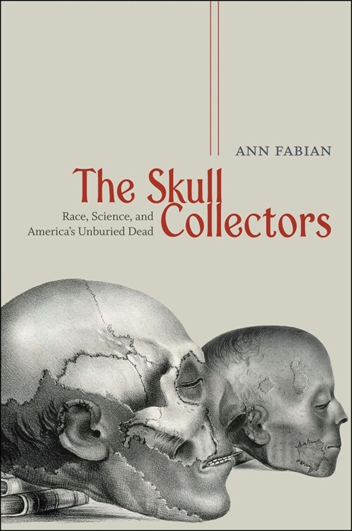 The Skull Collectors: Race, Science, and Americas Unburied Dead (Paperback)