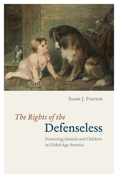 The Rights of the Defenseless: Protecting Animals and Children in Gilded Age America (Paperback)