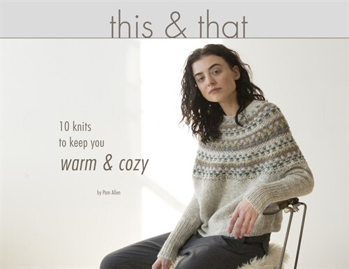 This & That: 10 Knits to Keep You Warm & Cozy (Paperback)