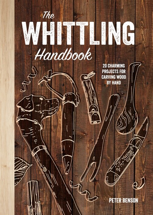 The Whittling Handbook: 20 Charming Projects for Carving Wood by Hand (Hardcover)