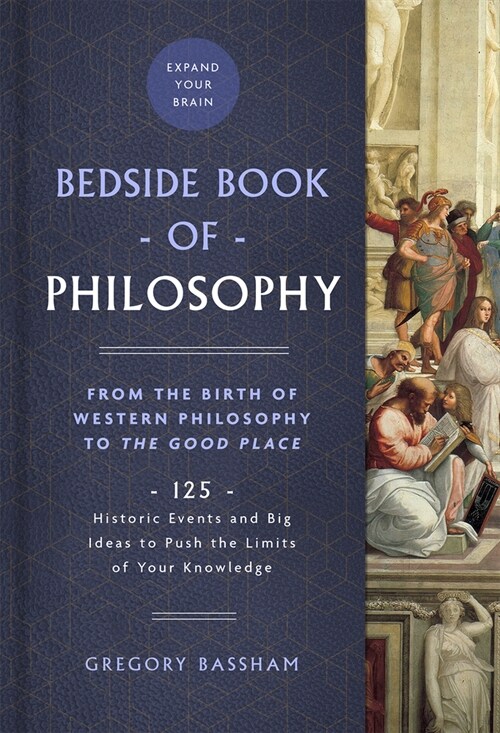 The Bedside Book of Philosophy: From the Birth of Western Philosophy to the Good Place: 125 Historic Events and Big Ideas to Push the Limits of Your K (Hardcover)