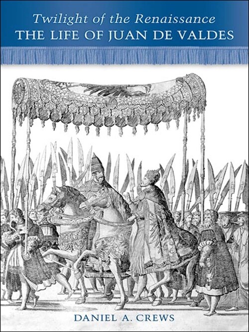 Twilight of the Renaissance: The Life of Juan de Valdes (Paperback)