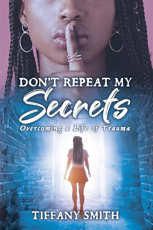 Dont Repeat My Secrets: Overcoming a Life of Trauma (Paperback)