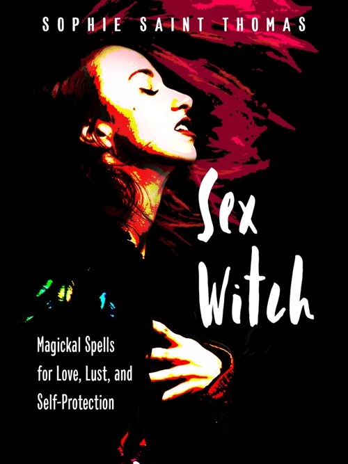 Sex Witch: Magickal Spells for Love, Lust, and Self-Protection (Paperback)