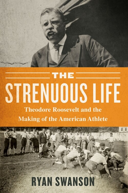 The Strenuous Life: Theodore Roosevelt and the Making of the American Athlete (Paperback)