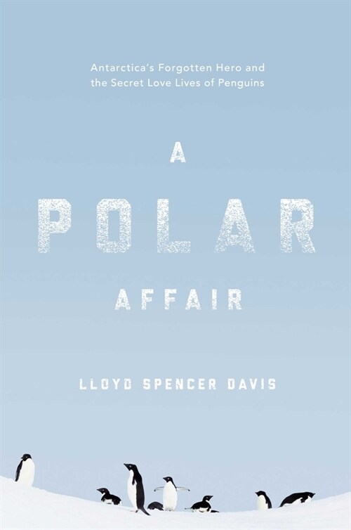 A Polar Affair: Antarcticas Forgotten Hero and the Secret Love Lives of Penguins (Paperback)