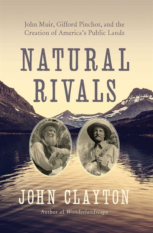 Natural Rivals: John Muir, Gifford Pinchot, and the Creation of Americas Public Lands (Paperback)