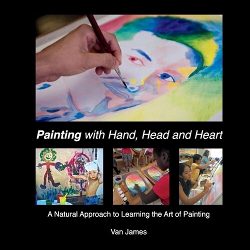 Painting with Hand, Head and Heart: A Natural Approach to Learning the Art of Painting Volume 2 (Paperback)