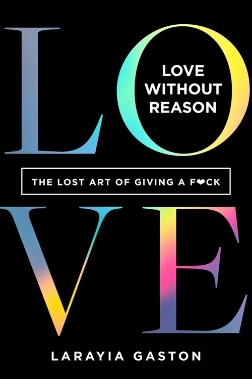 Love Without Reason: The Lost Art of Giving a F*ck (Hardcover)