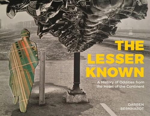 The Lesser Known: A History of Oddities from the Heart of the Continent (Paperback)