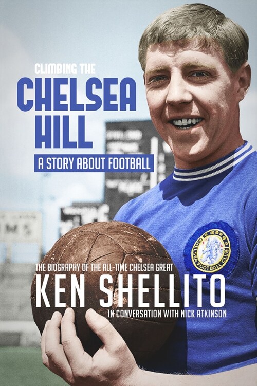 Climbing the Chelsea Hil : Biography of Ken Shellito (Hardcover)
