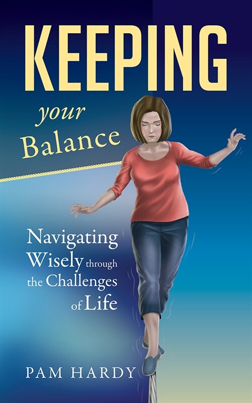 Keeping Your Balance: Navigating Wisely Through the Challenges of Life (Paperback)