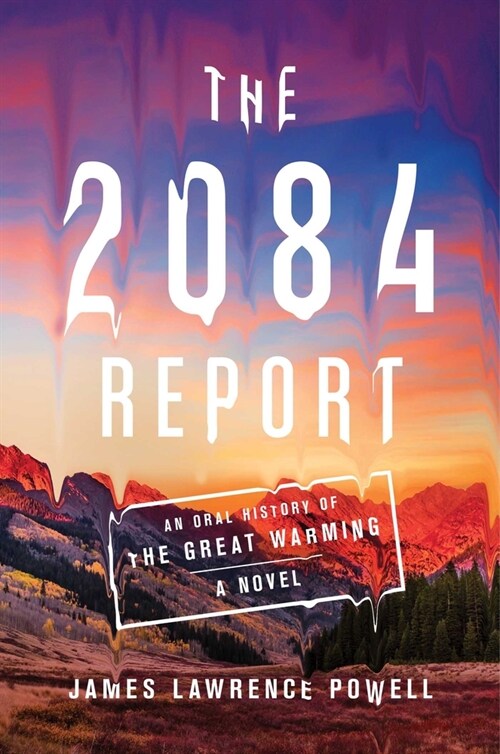 The 2084 Report: An Oral History of the Great Warming (Hardcover)