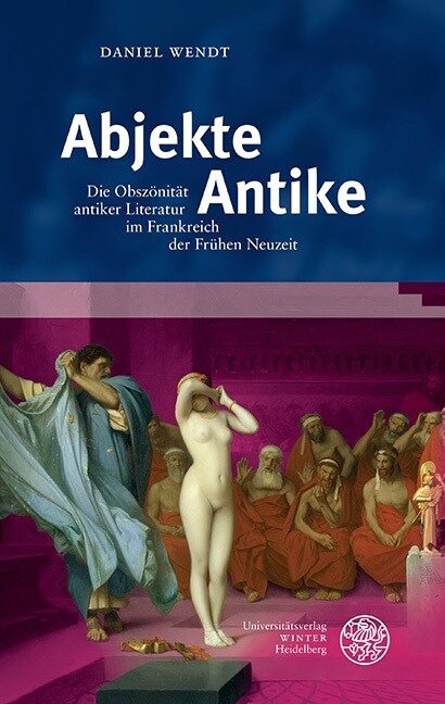 Abjekte Antike: Die Obszonitat Antiker Literatur Im Frankreich Der Fruhen Neuzeit (Hardcover)