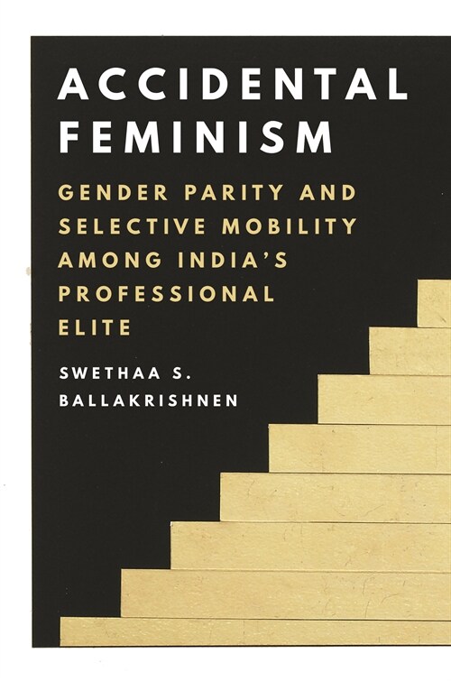 Accidental Feminism: Gender Parity and Selective Mobility Among Indias Professional Elite (Hardcover)