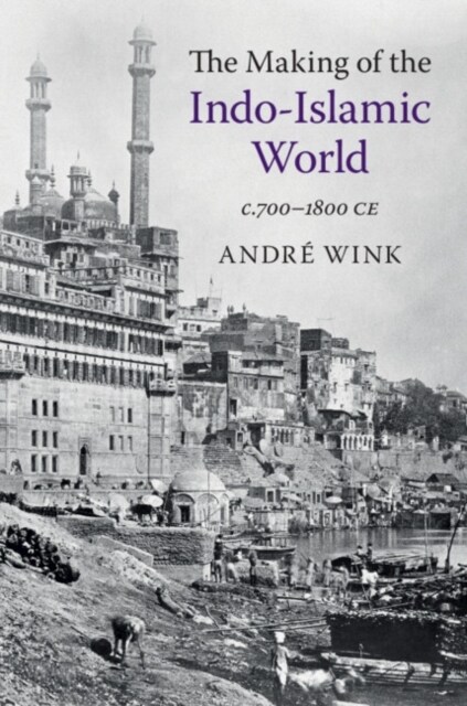 The Making of the Indo-Islamic World : c.700–1800 CE (Paperback)