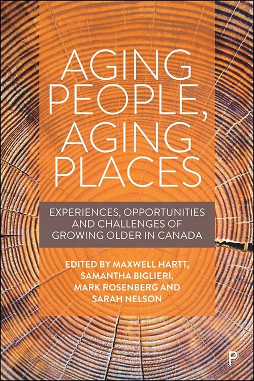 Aging People, Aging Places : Experiences, Opportunities, and Challenges of Growing Older in Canada (Hardcover)