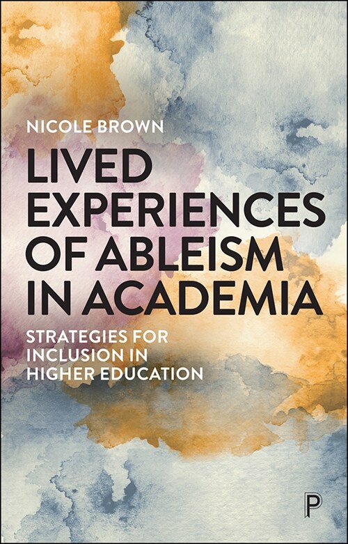 Lived Experiences of Ableism in Academia : Strategies for Inclusion in Higher Education (Paperback)