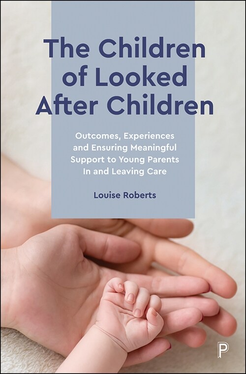 The Children of Looked After Children : Outcomes, Experiences And Ensuring Meaningful Support To Young Parents In And Leaving Care (Hardcover)