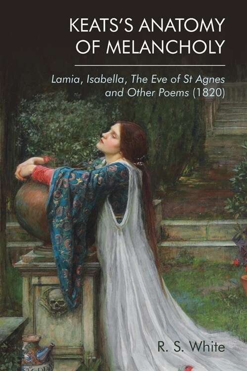 Keatss Anatomy of Melancholy : Lamia, Isabella, the Eve of St Agnes and Other Poems (1820) (Hardcover)