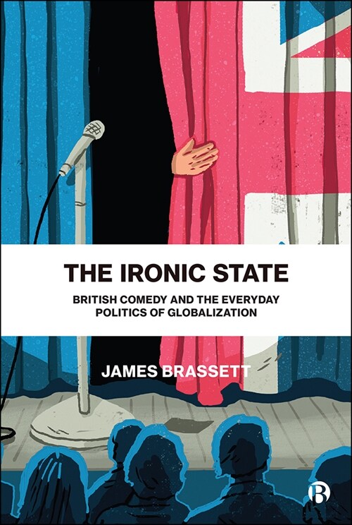 The Ironic State : British Comedy and the Everyday Politics of Globalization (Hardcover)