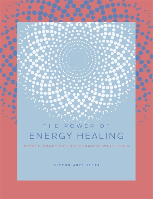 The Power of Energy Healing: Simple Practices to Promote Wellbeing (Hardcover)